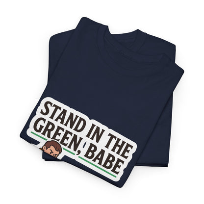 Stand In The Green, Babe – T-Shirt