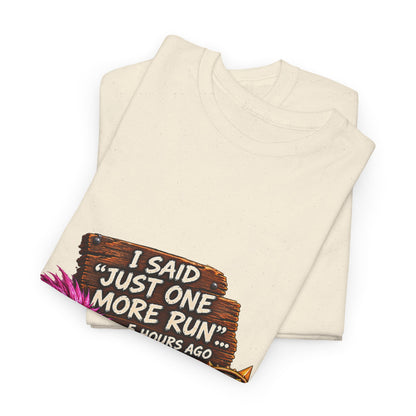 Just One More Run – T-Shirt