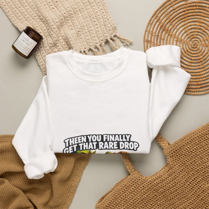 Then You Finally Get That Rare Drop – Sweatshirt