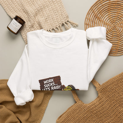 Work Sucks, Let's Raid – Sweatshirt