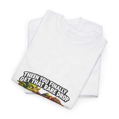 Then You Finally Get That Rare Drop – T-Shirt