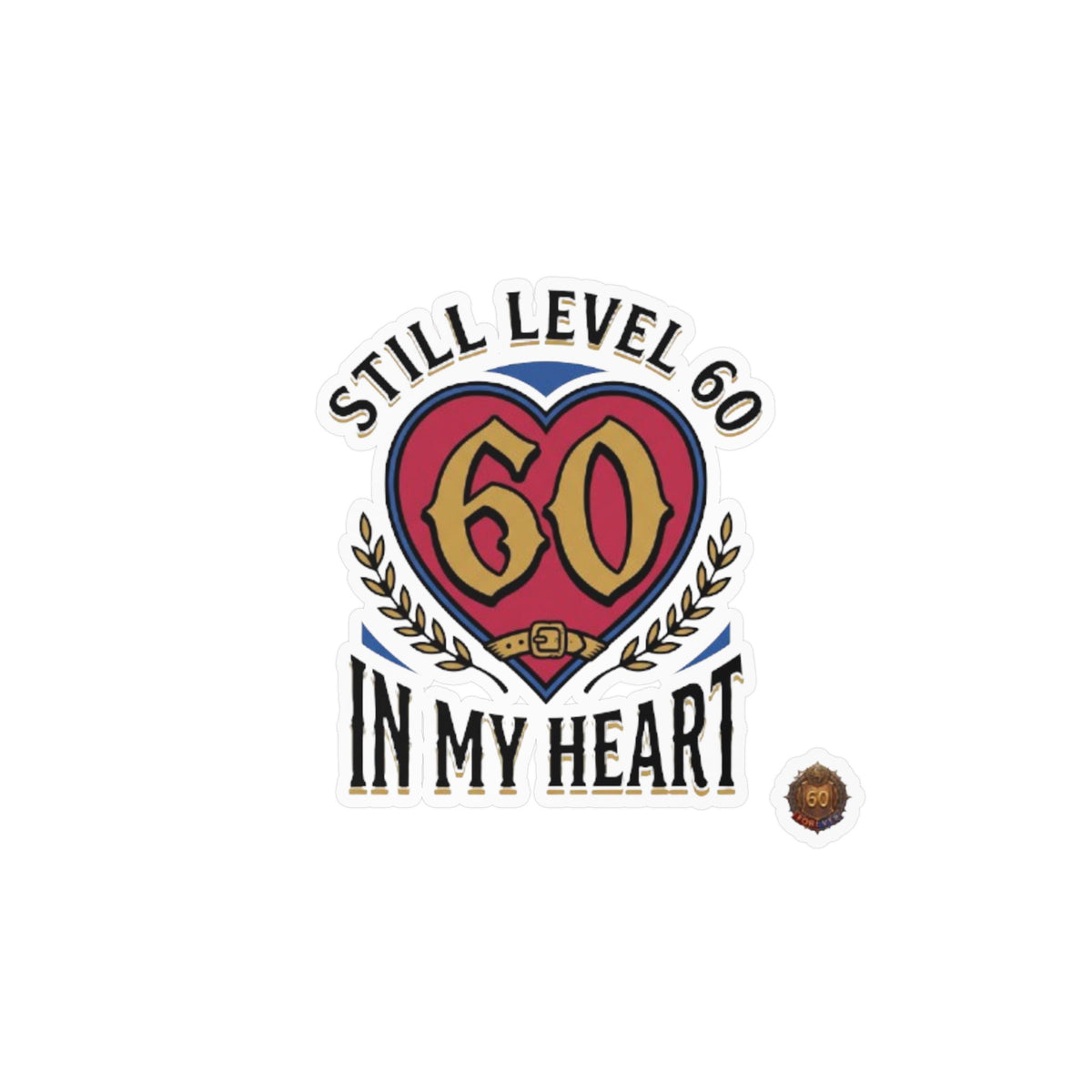 Still Level 60 In My Heart – Poster Decal