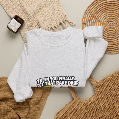 Then You Finally Get That Rare Drop – Sweatshirt