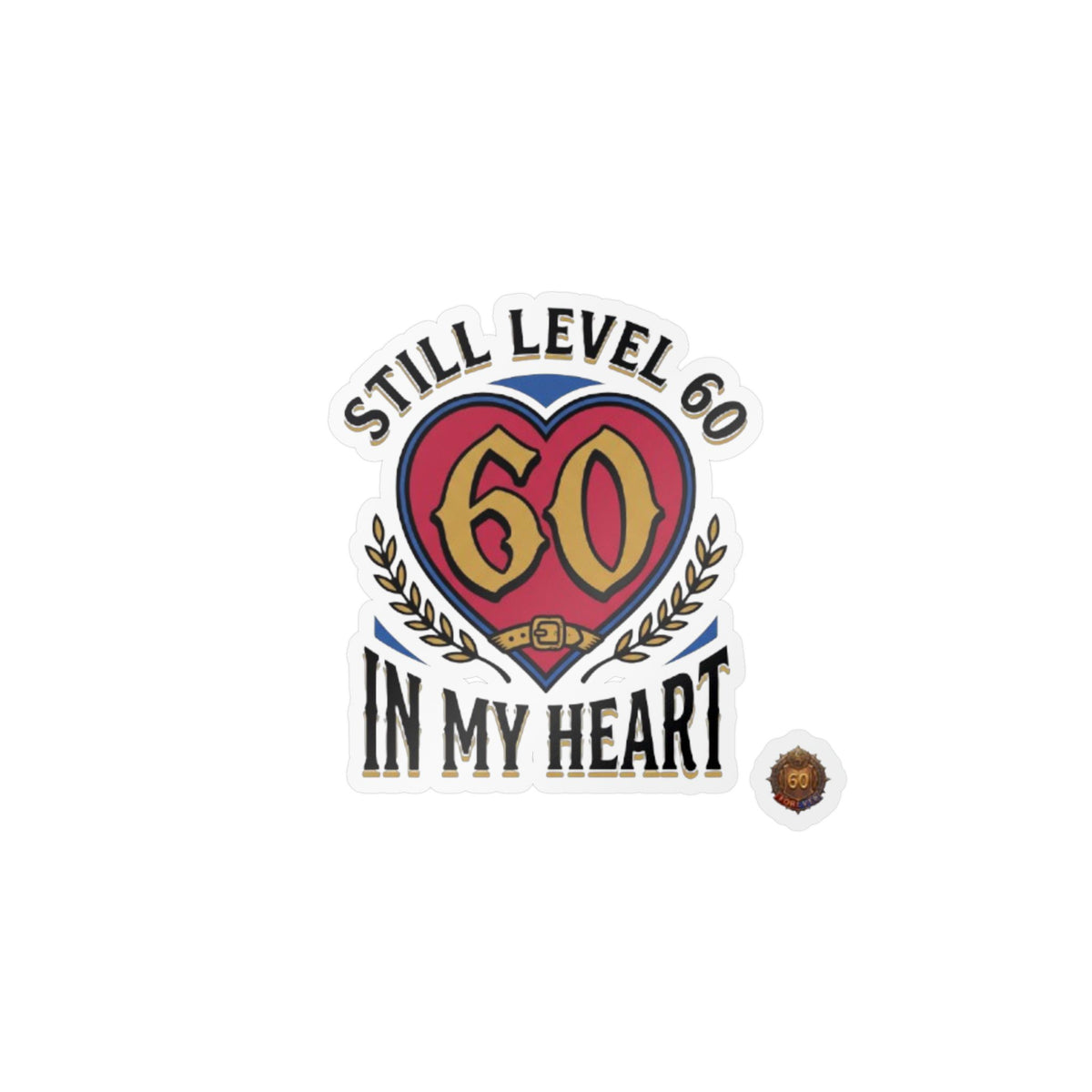 Still Level 60 In My Heart – Poster Decal