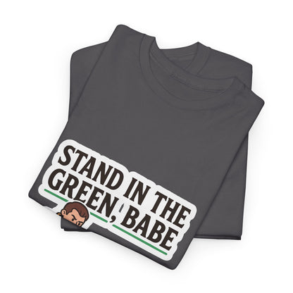 Stand In The Green, Babe – T-Shirt