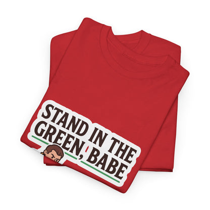 Stand In The Green, Babe – T-Shirt